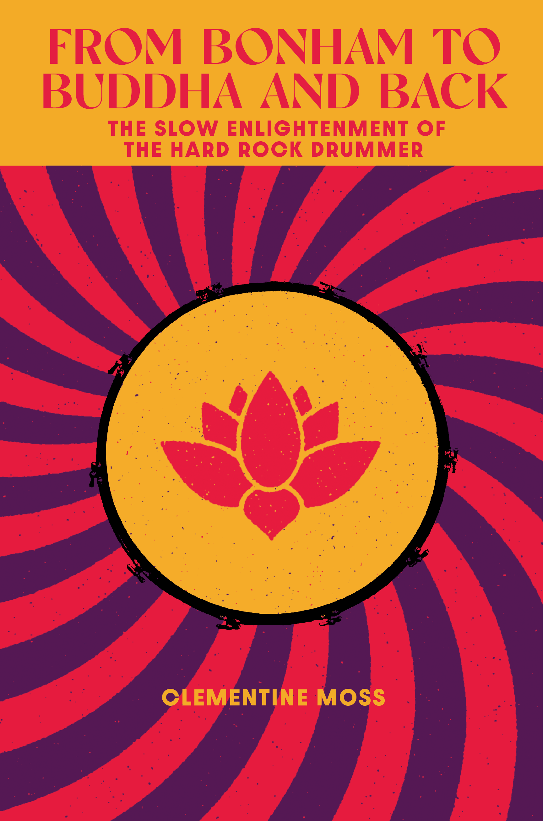 FROM BONHAM TO BUDDHA AND BACK: The Slow Enlightenment of the Hard Rock Drummer cover